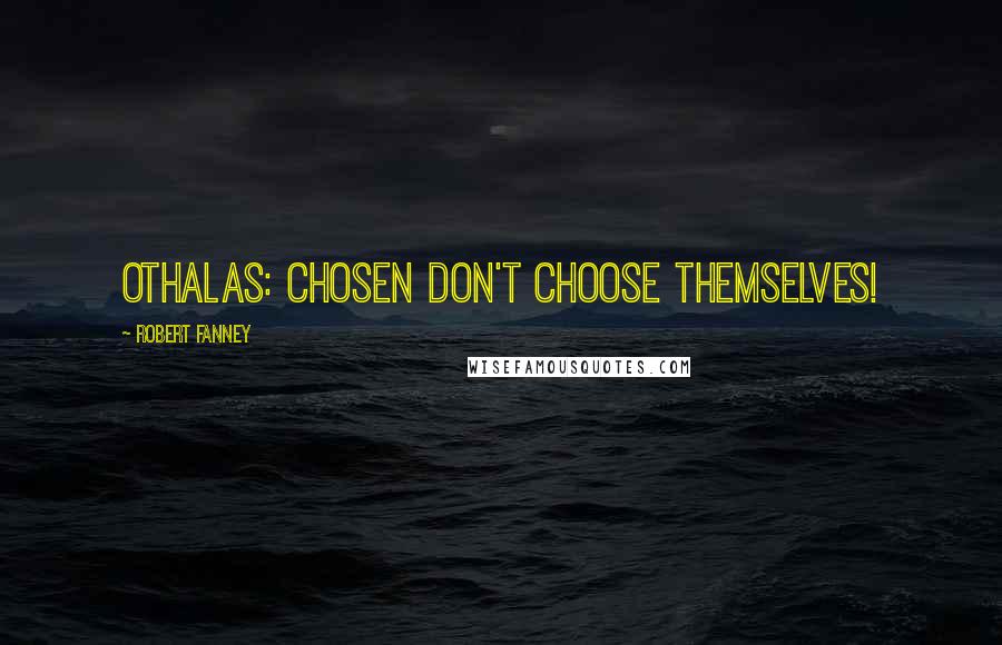 Robert Fanney Quotes: Othalas: Chosen don't choose themselves!