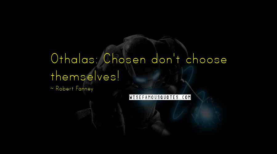 Robert Fanney Quotes: Othalas: Chosen don't choose themselves!