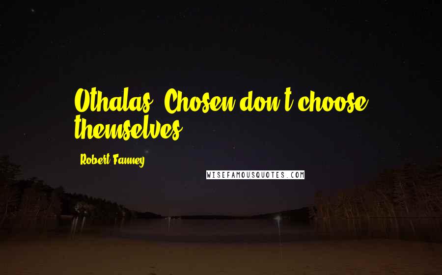 Robert Fanney Quotes: Othalas: Chosen don't choose themselves!