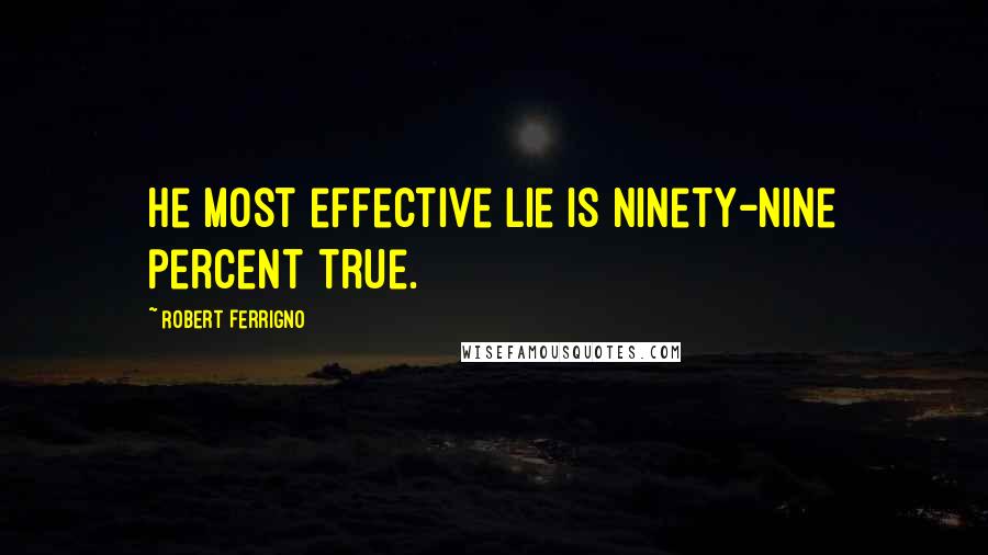 Robert Ferrigno Quotes: He most effective lie is ninety-nine percent true.