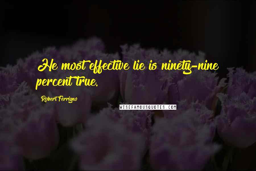 Robert Ferrigno Quotes: He most effective lie is ninety-nine percent true.