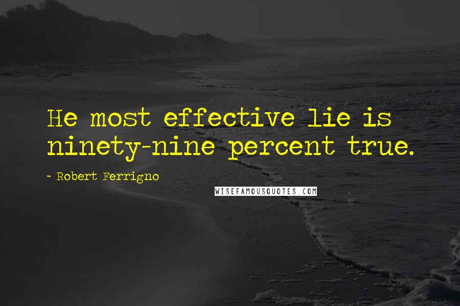 Robert Ferrigno Quotes: He most effective lie is ninety-nine percent true.