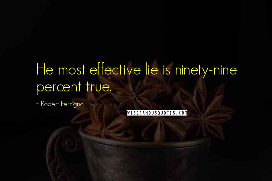 Robert Ferrigno Quotes: He most effective lie is ninety-nine percent true.