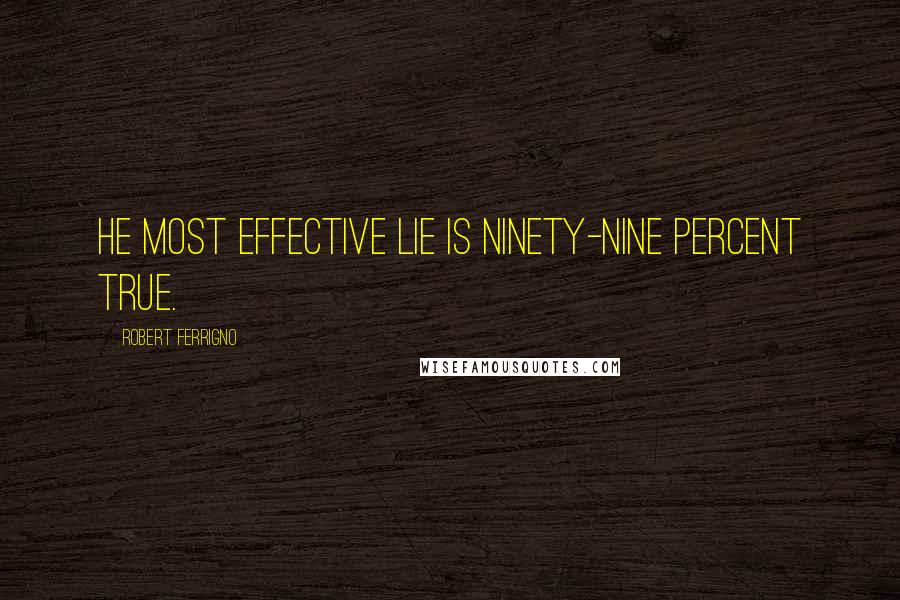 Robert Ferrigno Quotes: He most effective lie is ninety-nine percent true.