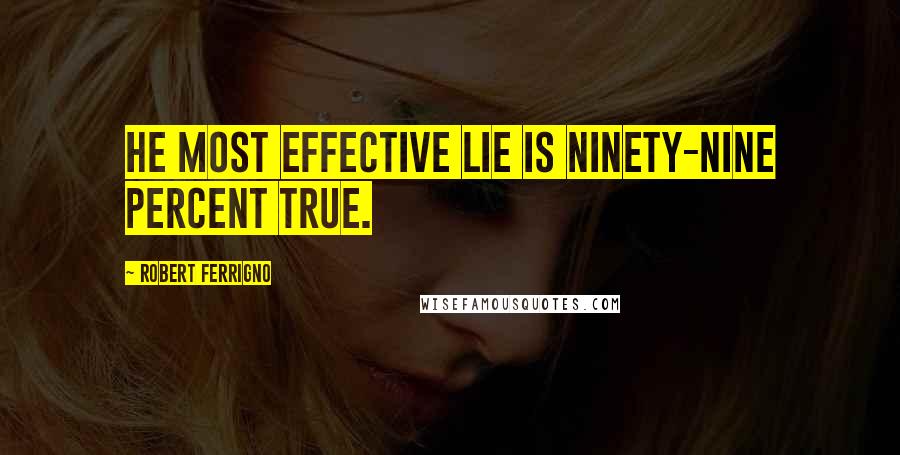 Robert Ferrigno Quotes: He most effective lie is ninety-nine percent true.