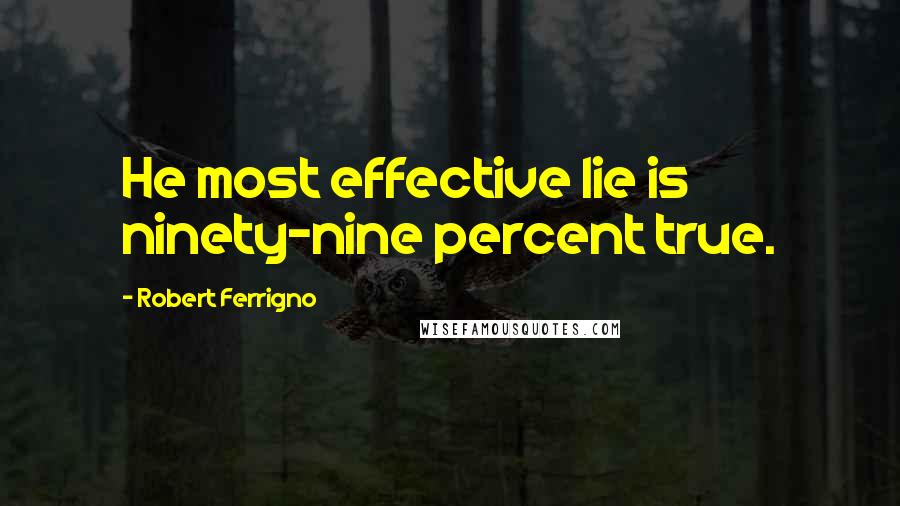 Robert Ferrigno Quotes: He most effective lie is ninety-nine percent true.