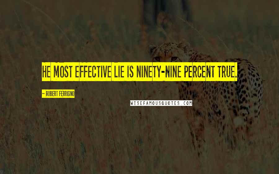 Robert Ferrigno Quotes: He most effective lie is ninety-nine percent true.