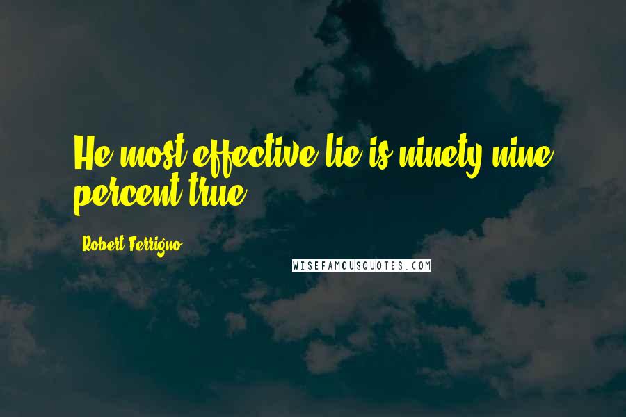 Robert Ferrigno Quotes: He most effective lie is ninety-nine percent true.