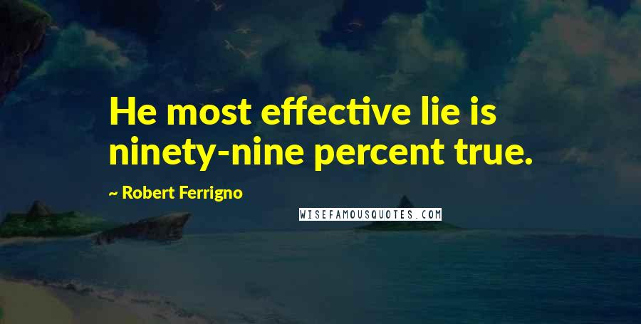 Robert Ferrigno Quotes: He most effective lie is ninety-nine percent true.