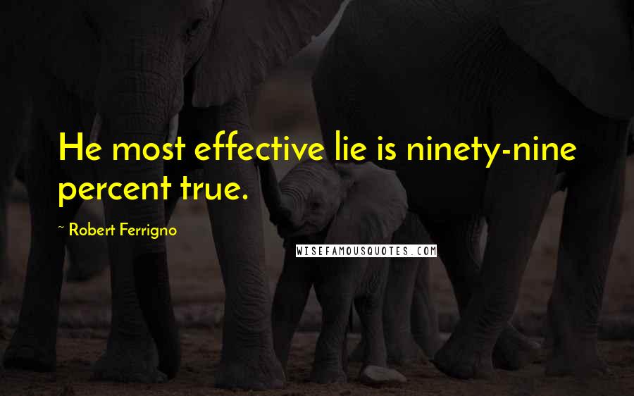 Robert Ferrigno Quotes: He most effective lie is ninety-nine percent true.