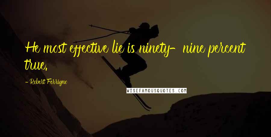 Robert Ferrigno Quotes: He most effective lie is ninety-nine percent true.