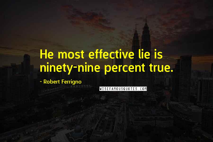 Robert Ferrigno Quotes: He most effective lie is ninety-nine percent true.