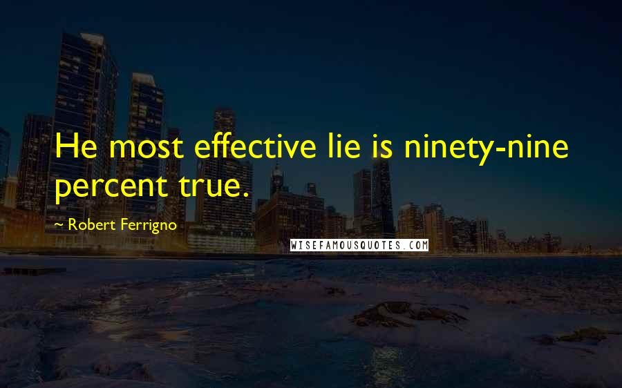 Robert Ferrigno Quotes: He most effective lie is ninety-nine percent true.