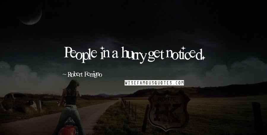 Robert Ferrigno Quotes: People in a hurry get noticed.