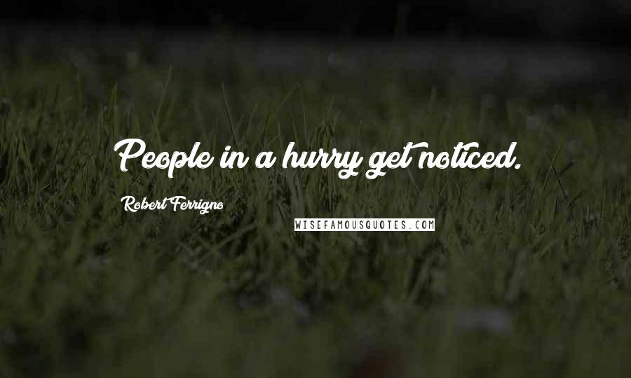 Robert Ferrigno Quotes: People in a hurry get noticed.