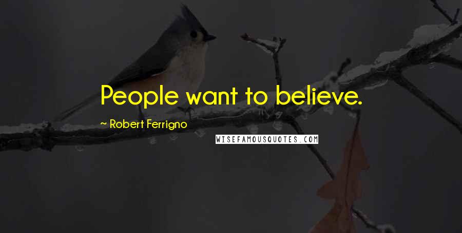 Robert Ferrigno Quotes: People want to believe.