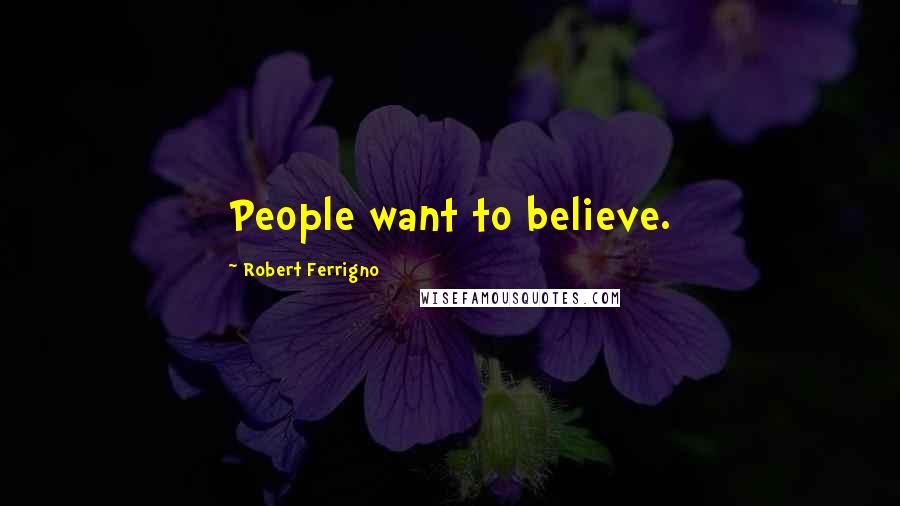 Robert Ferrigno Quotes: People want to believe.