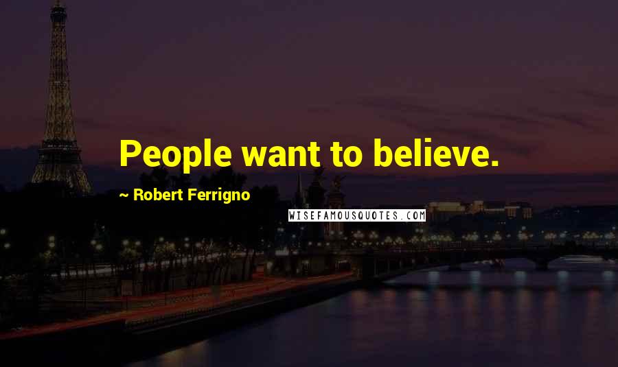 Robert Ferrigno Quotes: People want to believe.