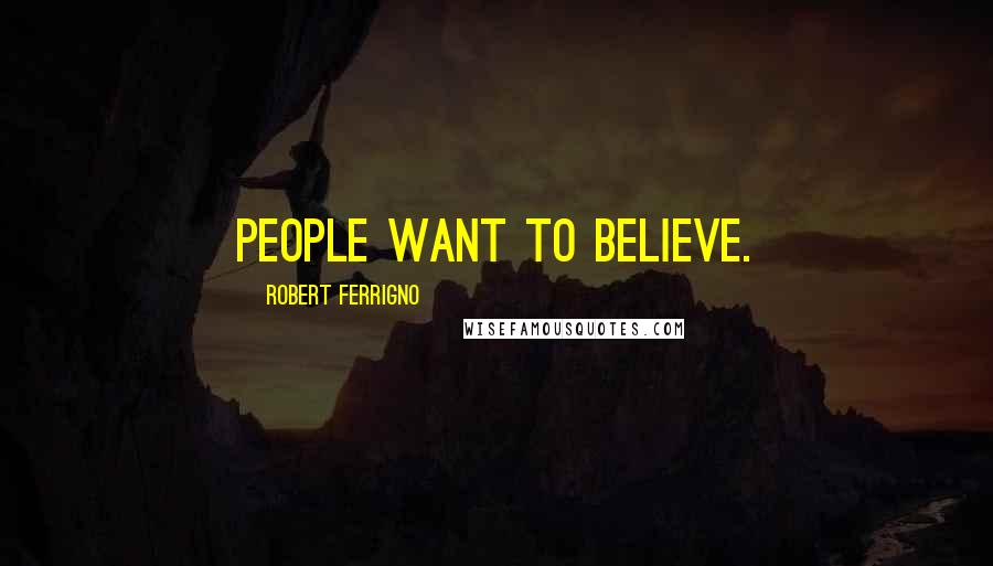 Robert Ferrigno Quotes: People want to believe.