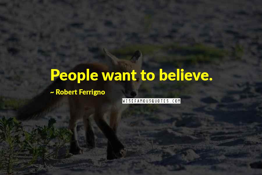 Robert Ferrigno Quotes: People want to believe.