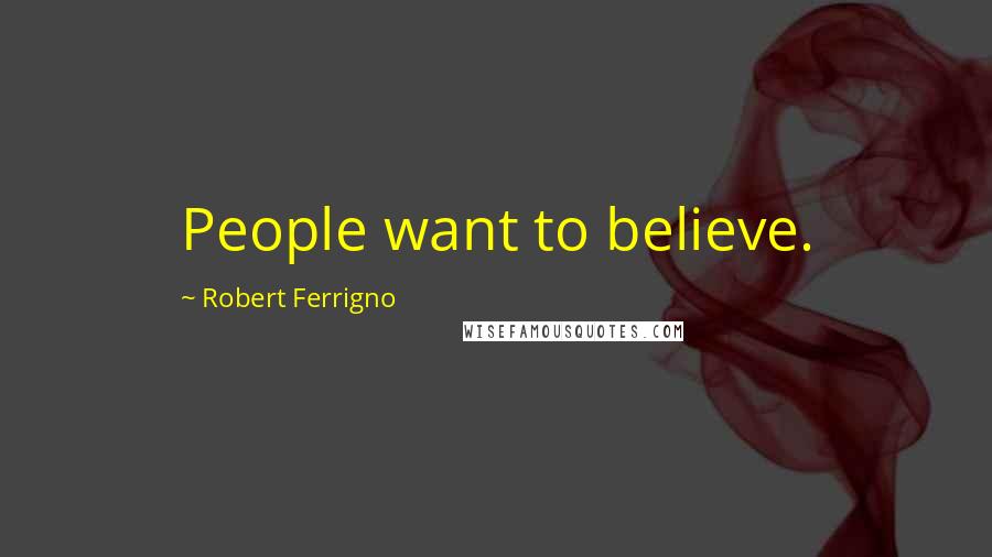 Robert Ferrigno Quotes: People want to believe.