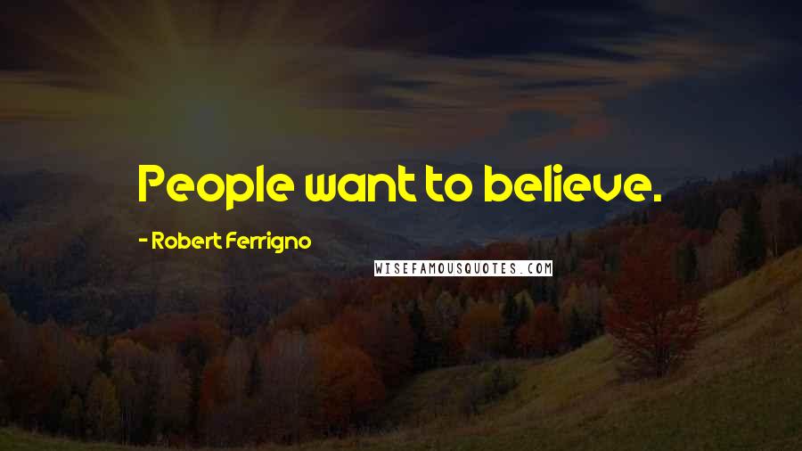 Robert Ferrigno Quotes: People want to believe.