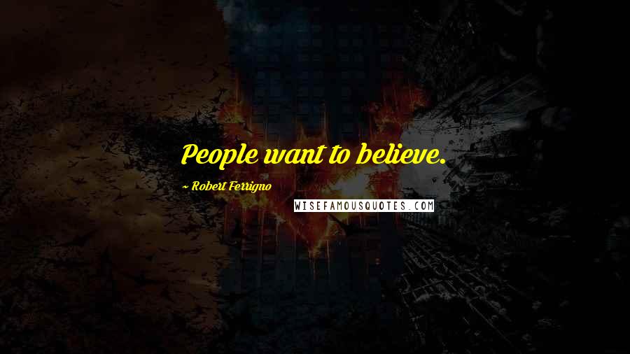 Robert Ferrigno Quotes: People want to believe.