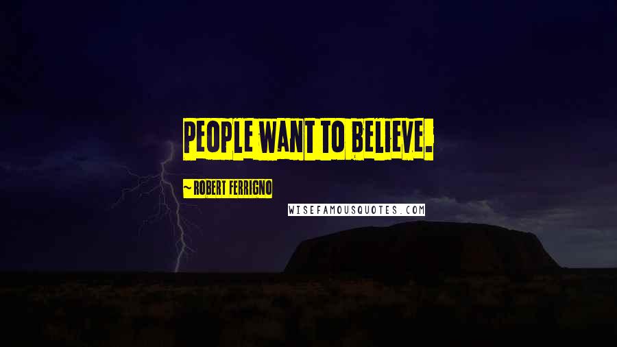 Robert Ferrigno Quotes: People want to believe.