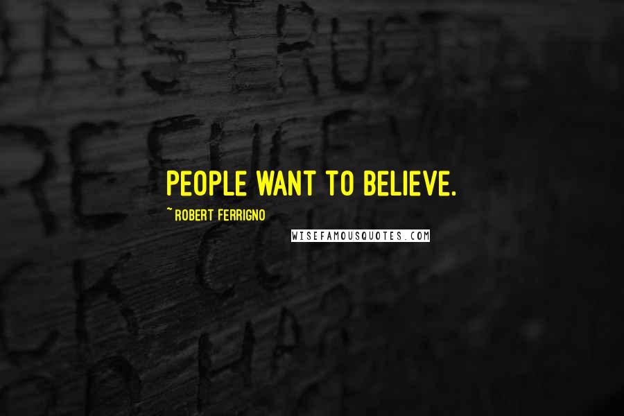 Robert Ferrigno Quotes: People want to believe.