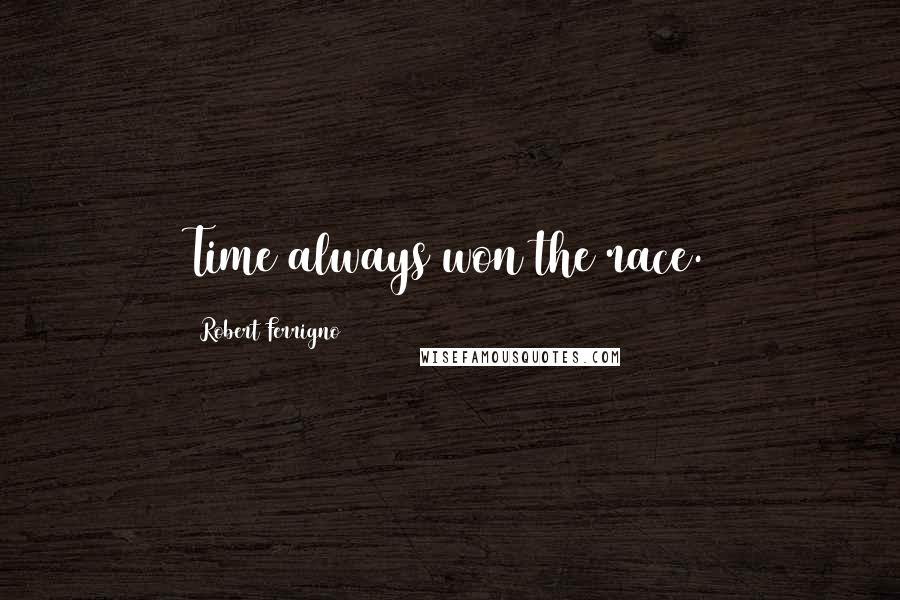Robert Ferrigno Quotes: Time always won the race.
