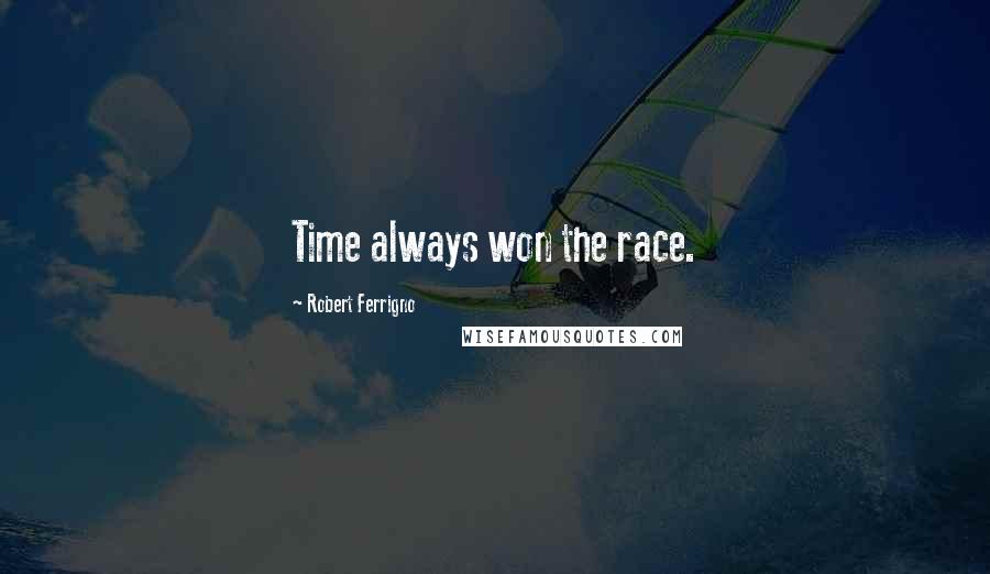 Robert Ferrigno Quotes: Time always won the race.