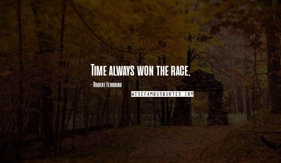 Robert Ferrigno Quotes: Time always won the race.