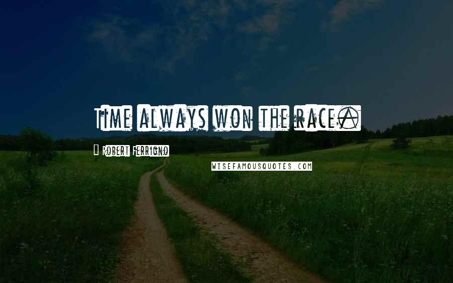 Robert Ferrigno Quotes: Time always won the race.