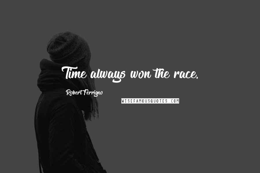 Robert Ferrigno Quotes: Time always won the race.