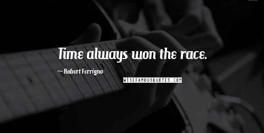 Robert Ferrigno Quotes: Time always won the race.