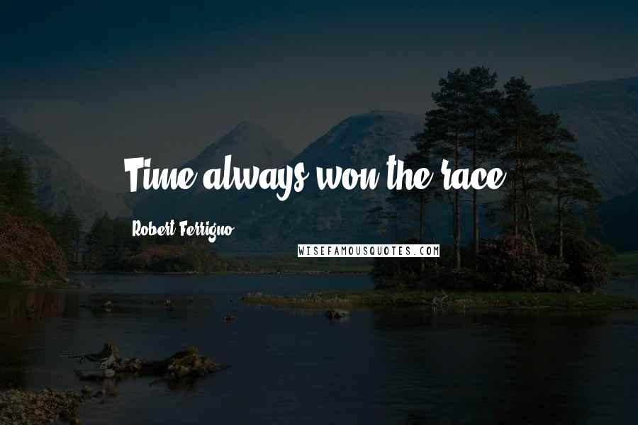Robert Ferrigno Quotes: Time always won the race.