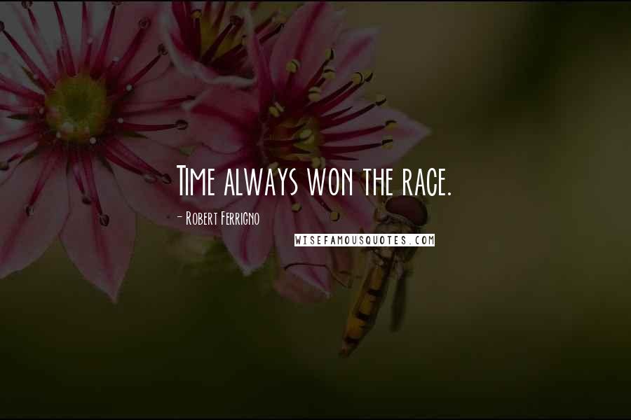 Robert Ferrigno Quotes: Time always won the race.