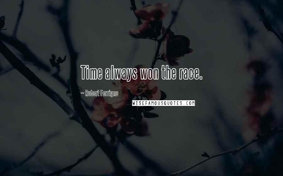 Robert Ferrigno Quotes: Time always won the race.