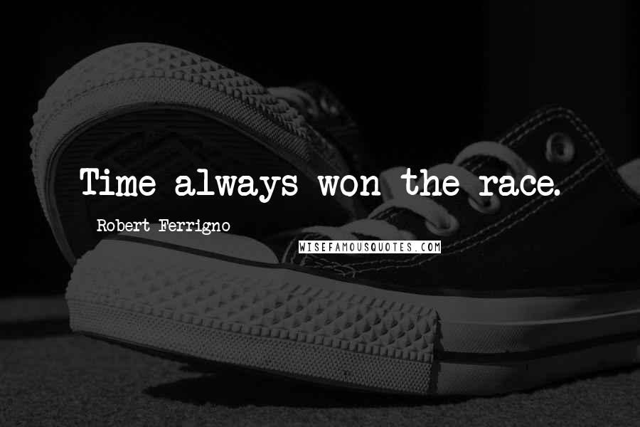 Robert Ferrigno Quotes: Time always won the race.