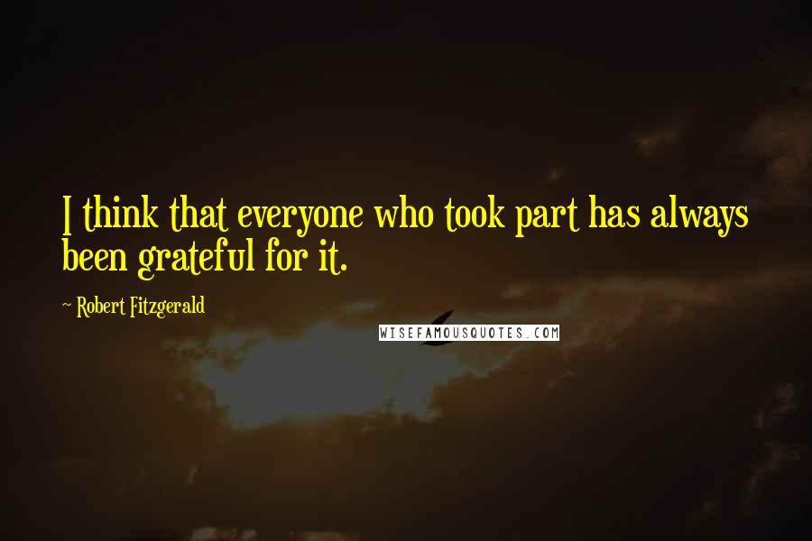 Robert Fitzgerald Quotes: I think that everyone who took part has always been grateful for it.