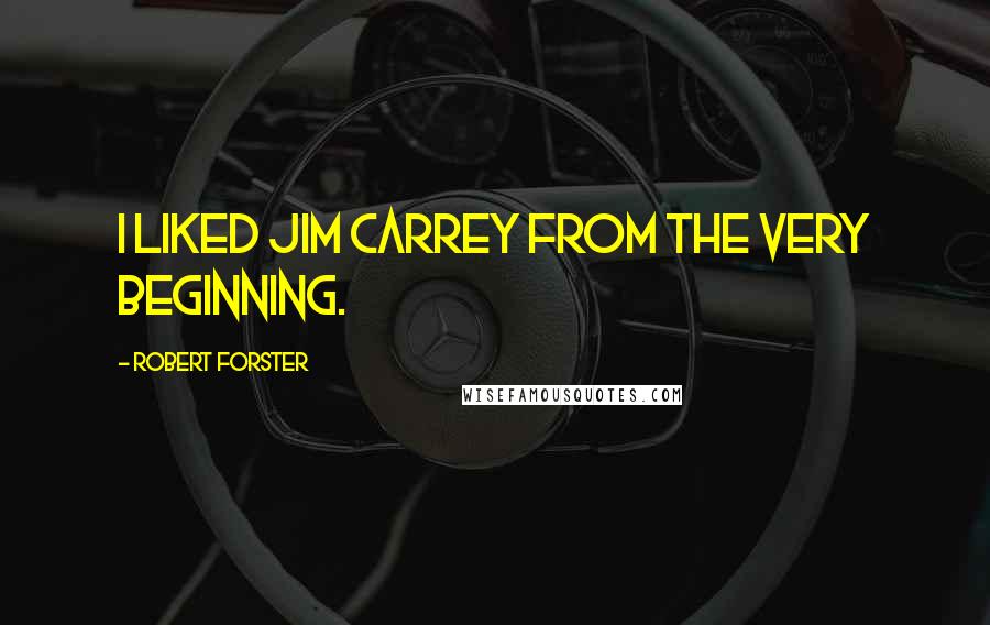 Robert Forster Quotes: I liked Jim Carrey from the very beginning.