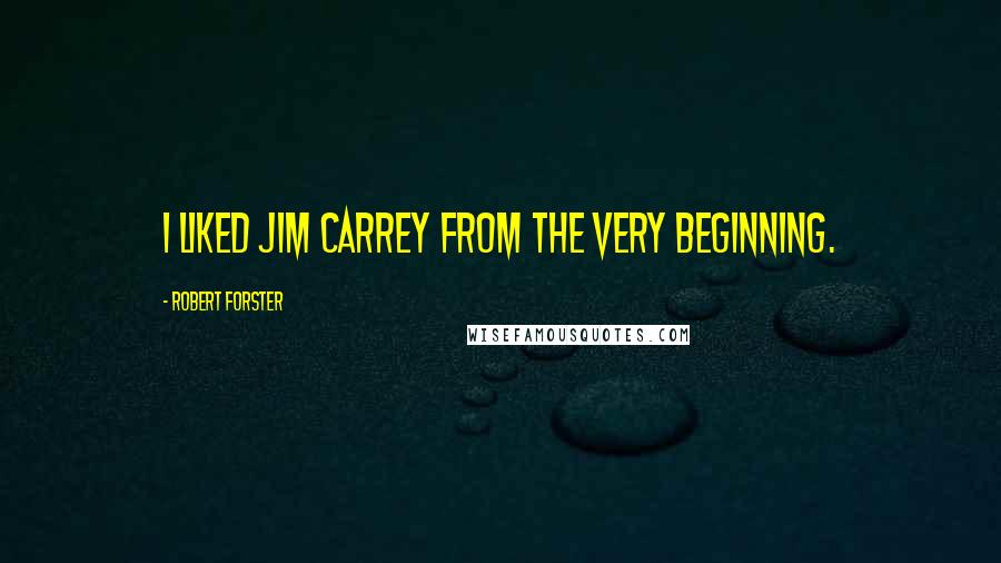 Robert Forster Quotes: I liked Jim Carrey from the very beginning.