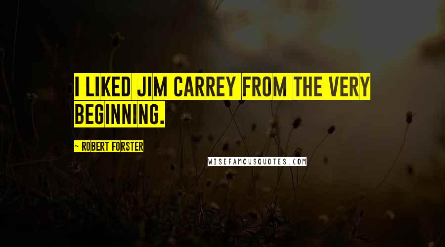 Robert Forster Quotes: I liked Jim Carrey from the very beginning.