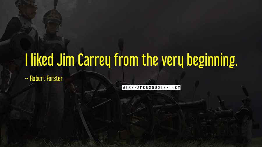 Robert Forster Quotes: I liked Jim Carrey from the very beginning.