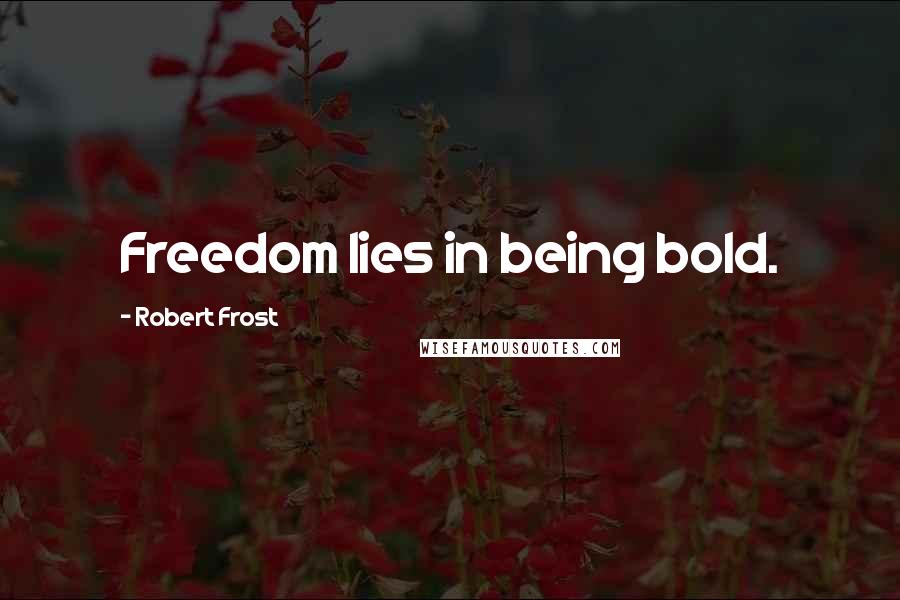 Robert Frost Quotes: Freedom lies in being bold.