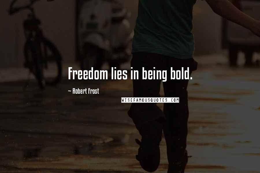 Robert Frost Quotes: Freedom lies in being bold.