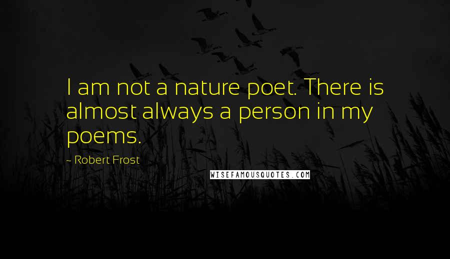 Robert Frost Quotes: I am not a nature poet. There is almost always a person in my poems.