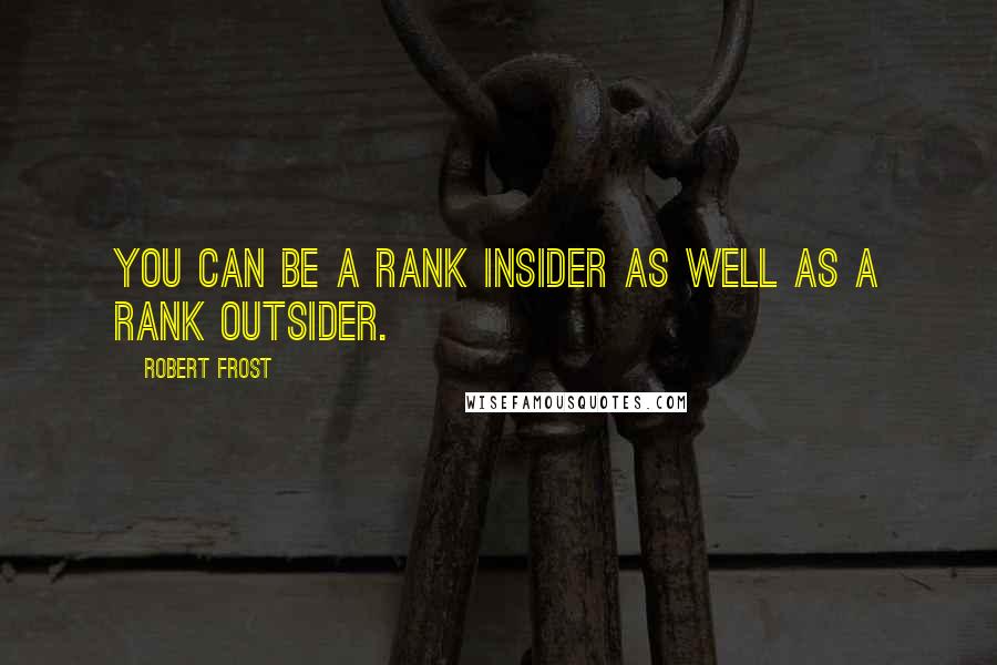 Robert Frost Quotes: You can be a rank insider as well as a rank outsider.