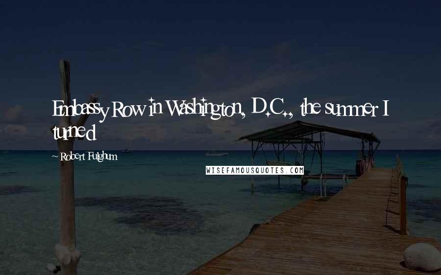 Robert Fulghum Quotes: Embassy Row in Washington, D.C., the summer I turned
