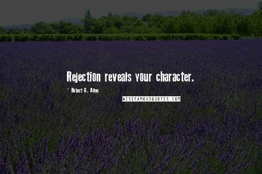 Robert G. Allen Quotes: Rejection reveals your character.